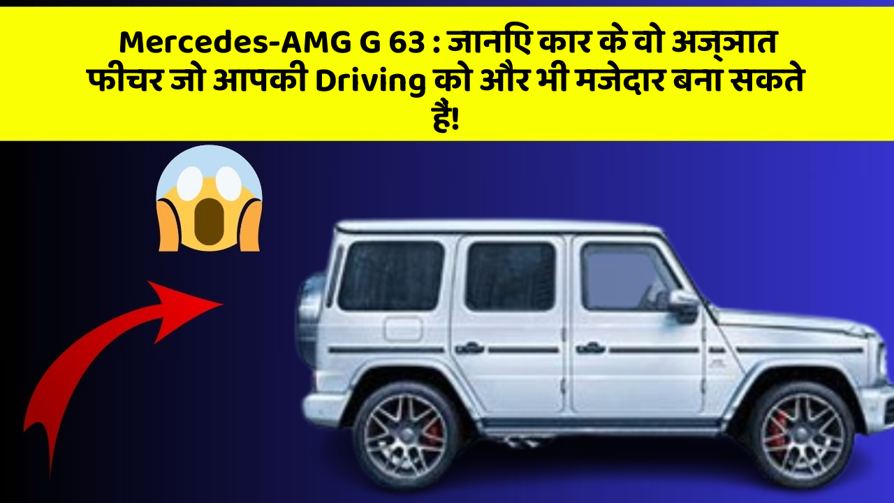 Mercedes-AMG G 63: जानिए कार के वो अज्ञात फीचर जो आपकी Driving को और भी मजेदार बना सकते हैं!