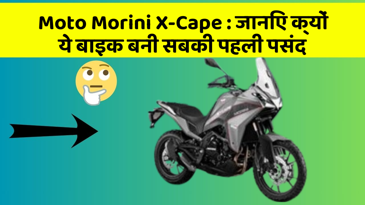 Moto Morini X-Cape: जानिए क्यों ये बाइक बनी सबकी पहली पसंद