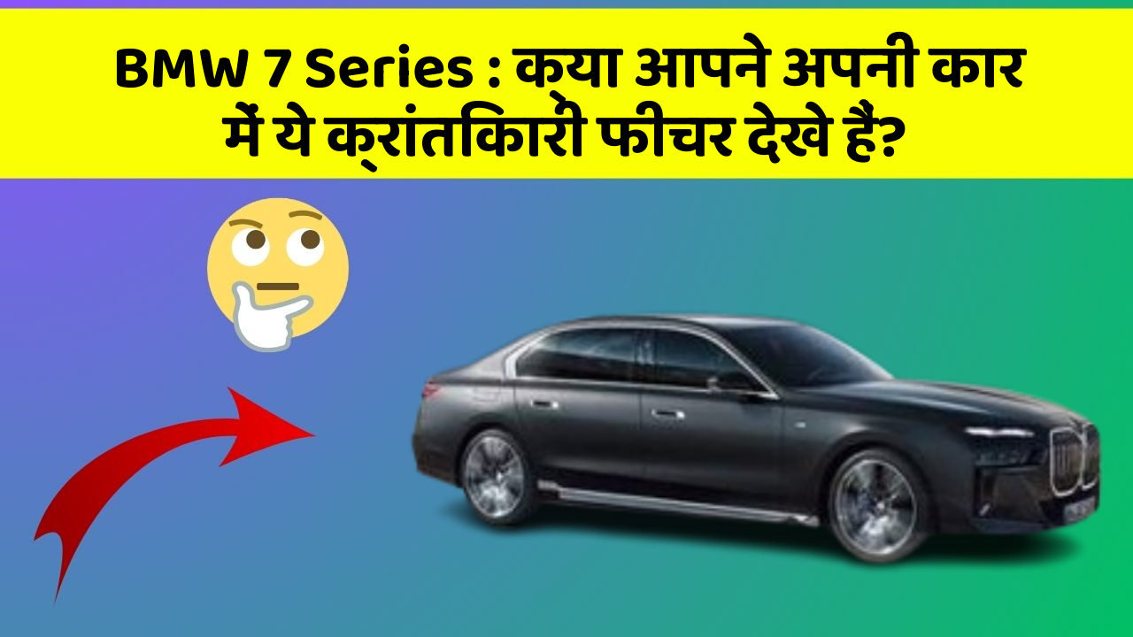 BMW 7 Series:क्या आपने अपनी कार में ये क्रांतिकारी फीचर देखे हैं?