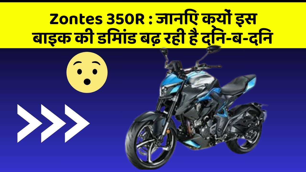 Zontes 350R : जानिए क्यों इस बाइक की डिमांड बढ़ रही है दिन-ब-दिन