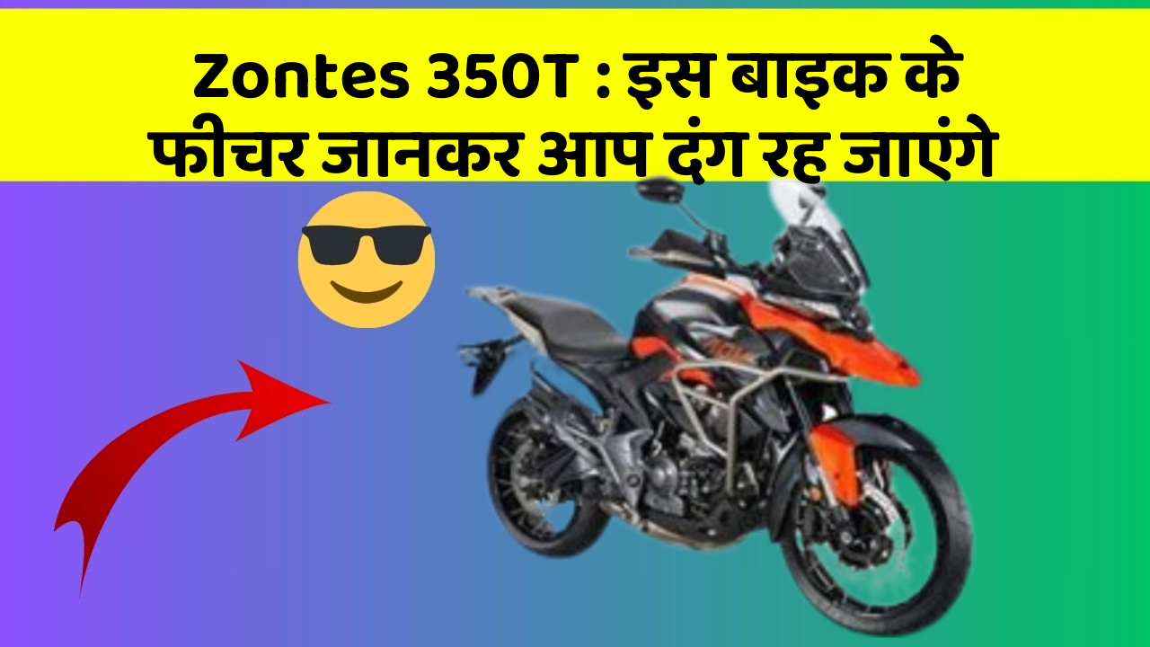 Zontes 350T: इस बाइक के फीचर जानकर आप दंग रह जाएंगे