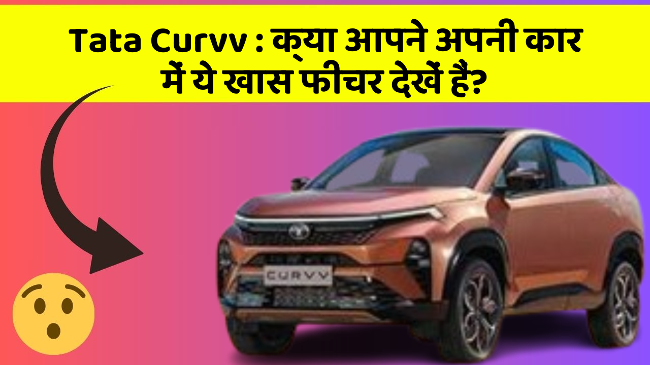 Tata Curvv : क्या आपने अपनी कार में ये खास फीचर देखें हैं?