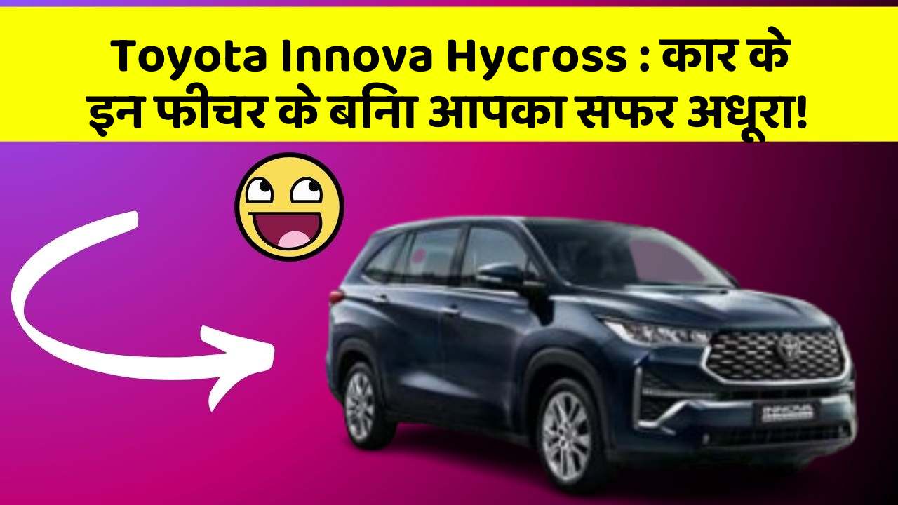 Toyota Innova Hycross: कार के इन फीचर के बिना आपका सफर अधूरा!