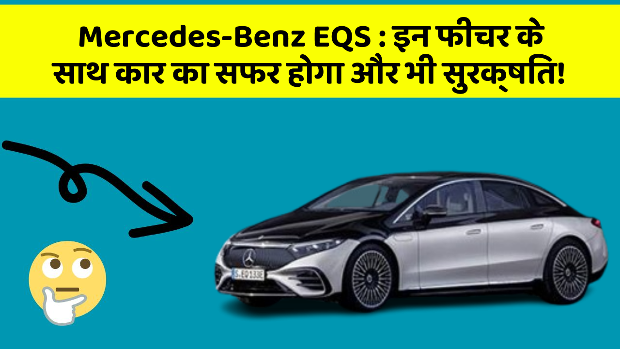 Mercedes-Benz EQS: इन फीचर के साथ कार का सफर होगा और भी सुरक्षित!