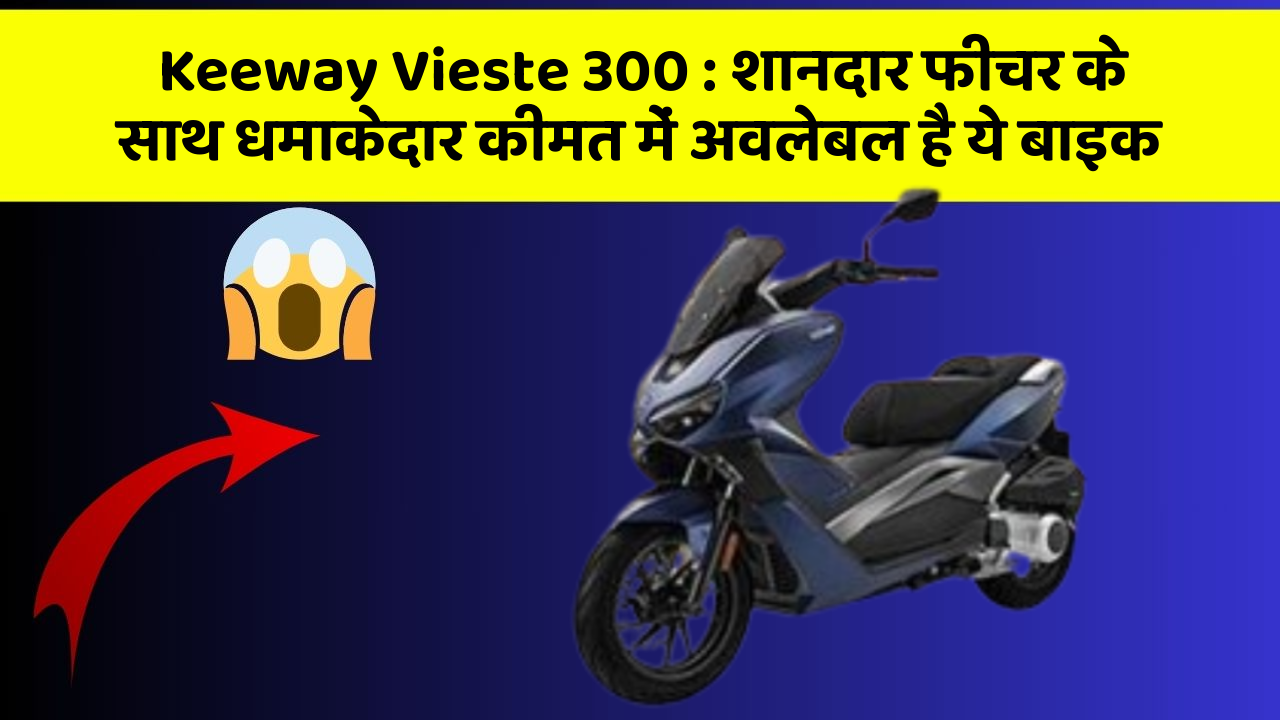 Keeway Vieste 300: शानदार फीचर के साथ धमाकेदार कीमत में अवलेबल है ये बाइक