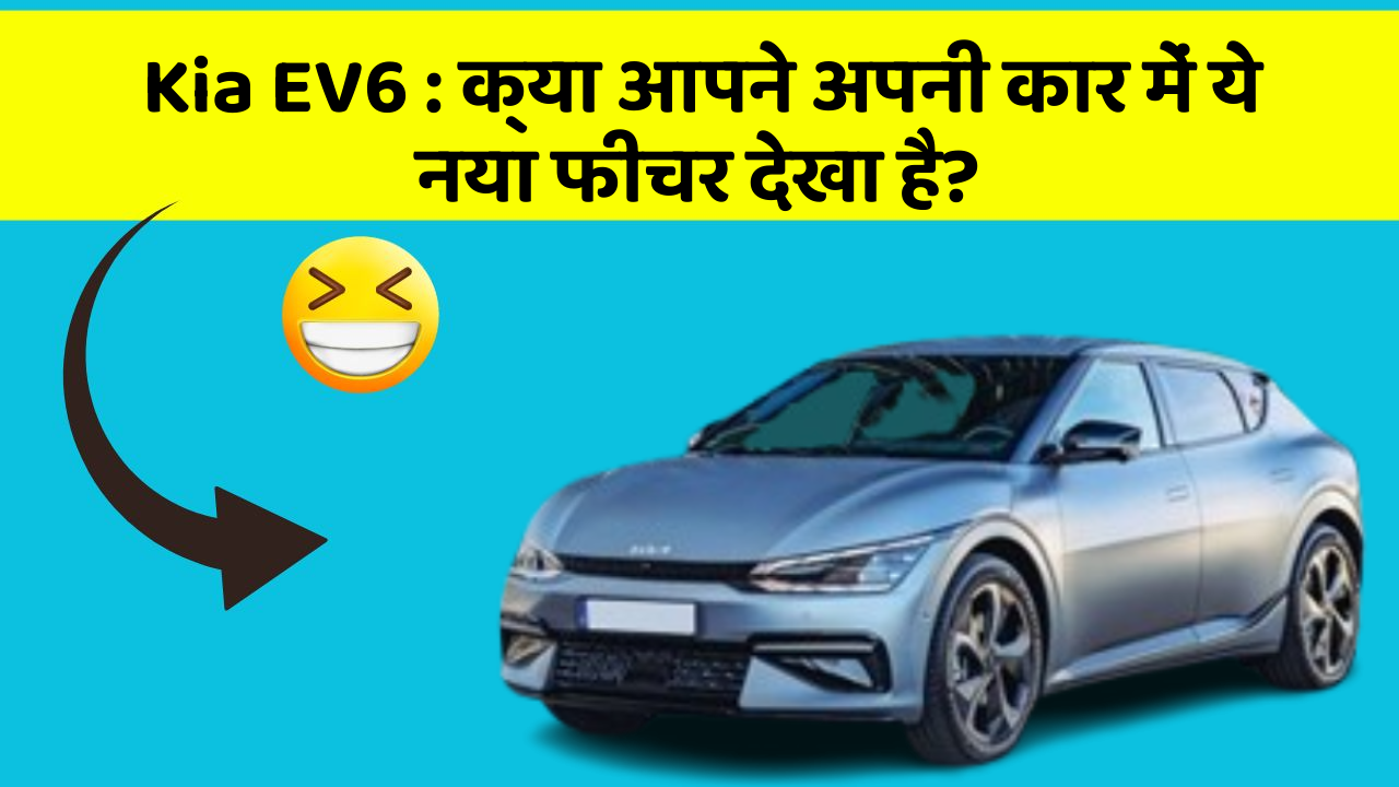 Kia EV6 : क्या आपने अपनी कार में ये नया फीचर देखा है?