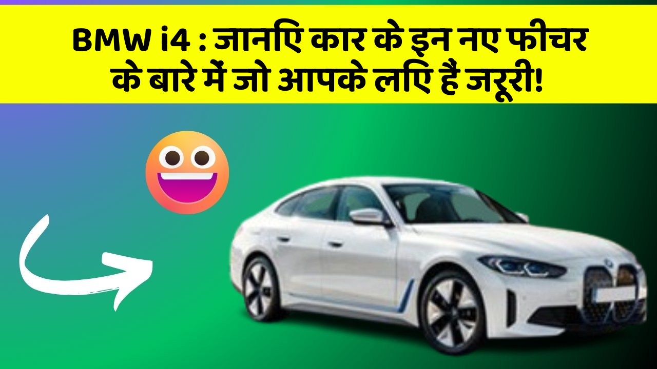 BMW i4: जानिए कार के इन नए फीचर के बारे में जो आपके लिए हैं जरूरी!