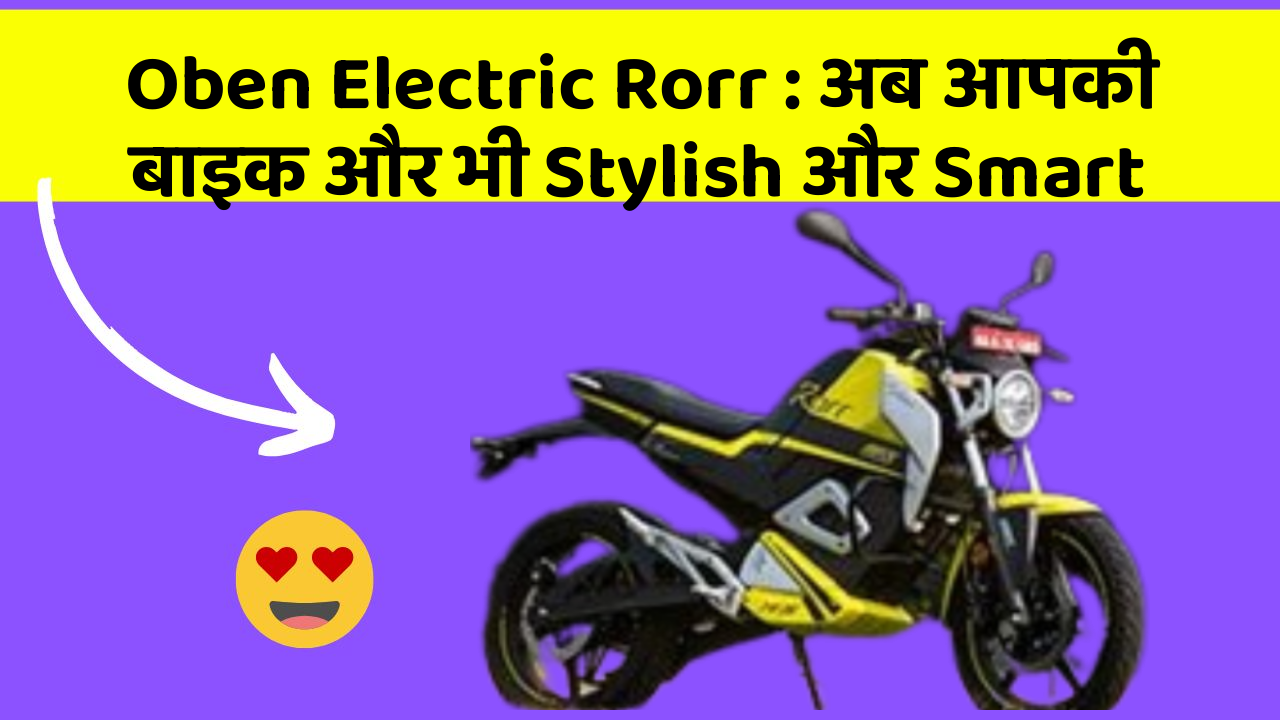 Oben Electric Rorr: अब आपकी बाइक और भी Stylish और Smart