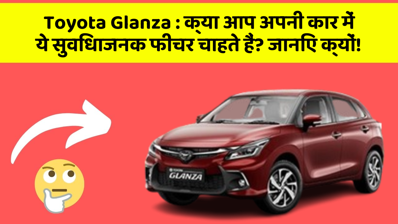 Toyota Glanza: क्या आप अपनी कार में ये सुविधाजनक फीचर चाहते हैं? जानिए क्यों!