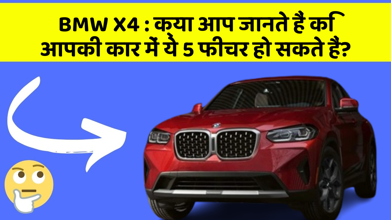 BMW X4: क्या आप जानते हैं कि आपकी कार में ये 5 फीचर हो सकते हैं?