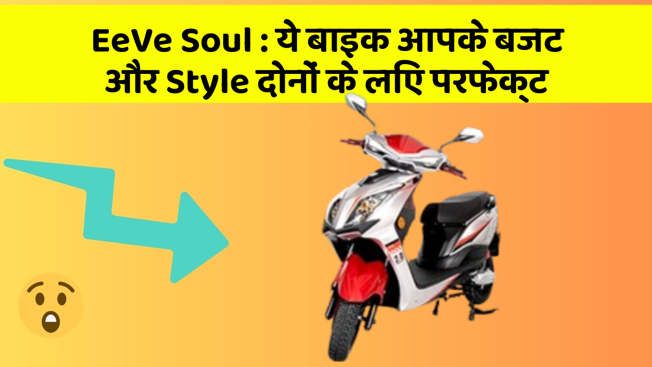 EeVe Soul : ये बाइक आपके बजट और Style दोनों के लिए परफेक्ट