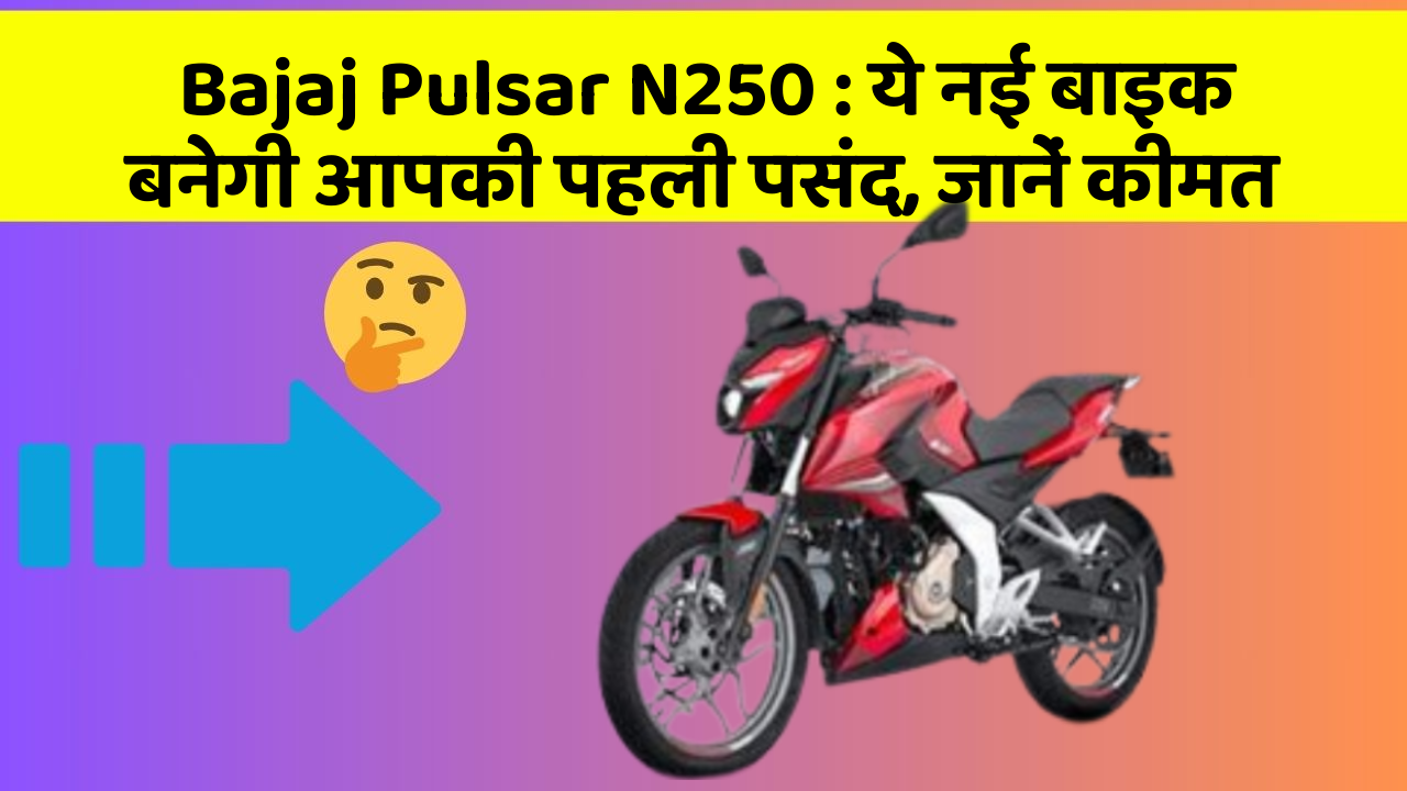 Bajaj Pulsar N250 : ये नई बाइक बनेगी आपकी पहली पसंद, जानें कीमत