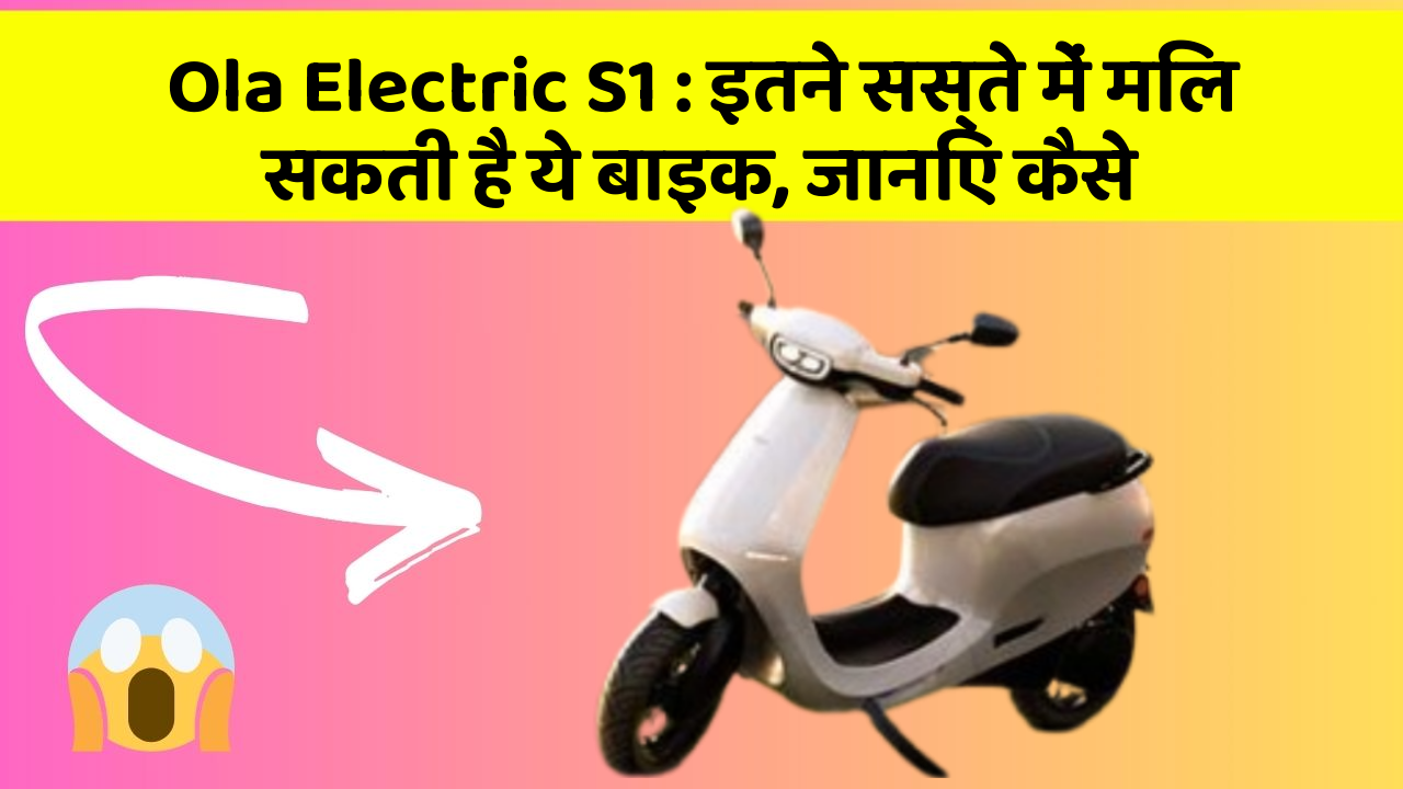 Ola Electric S1 : इतने सस्ते में मिल सकती है ये बाइक, जानिए कैसे