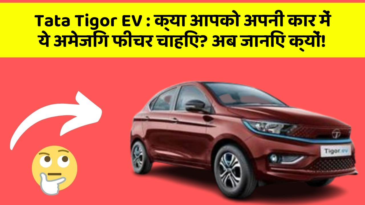 Tata Tigor EV : क्या आपको अपनी कार में ये अमेजिंग फीचर चाहिए? अब जानिए क्यों!