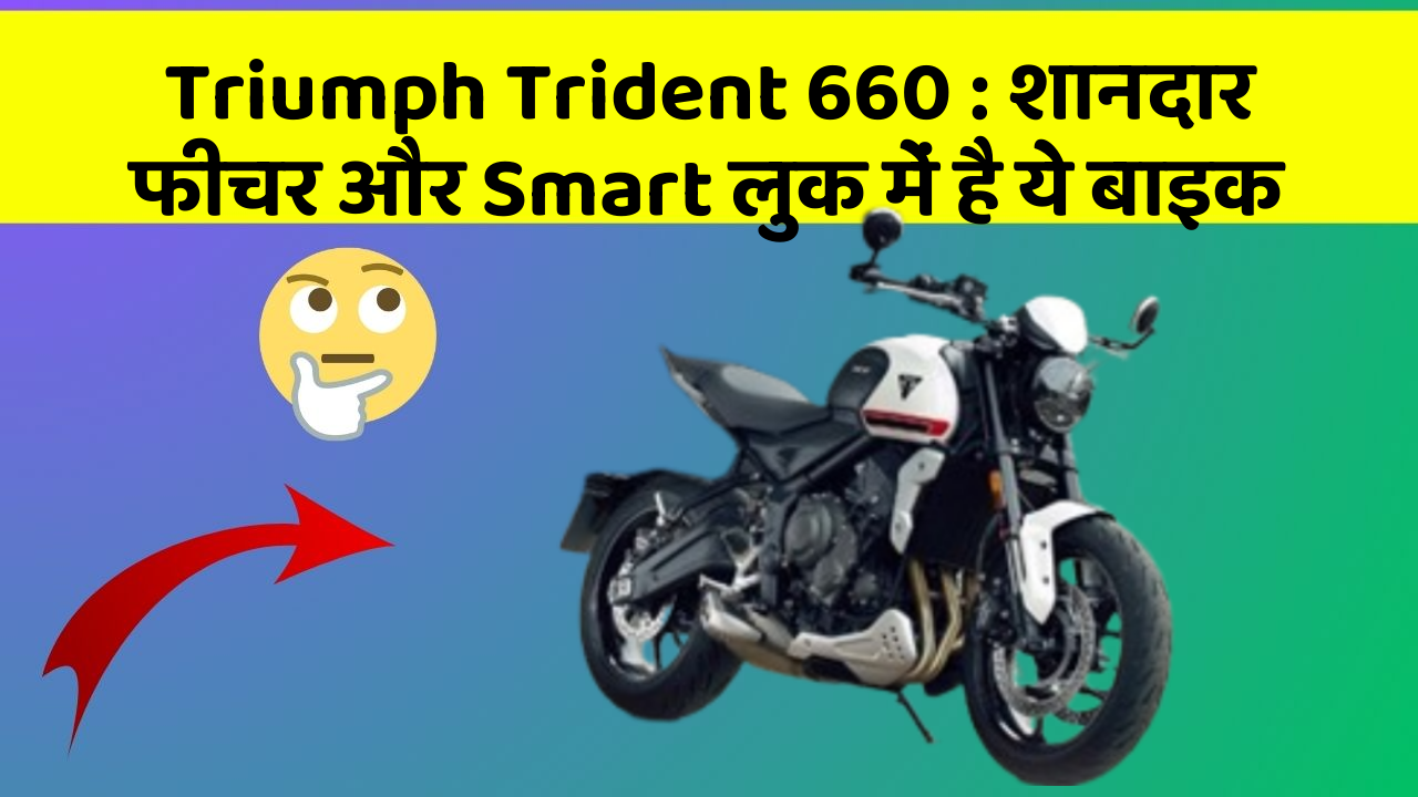 Triumph Trident 660 : शानदार फीचर और Smart लुक में है ये बाइक