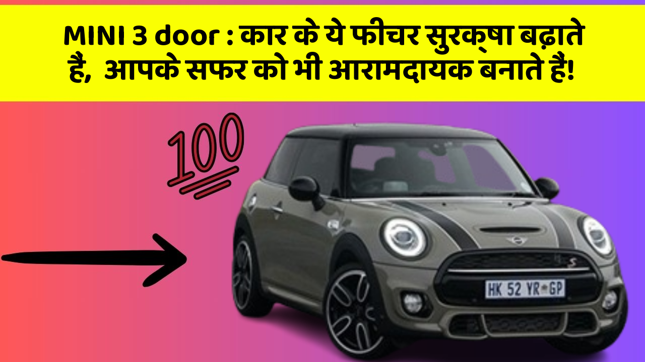 MINI 3 door: कार के ये फीचर सुरक्षा बढ़ाते हैं,  आपके सफर को भी आरामदायक बनाते हैं!