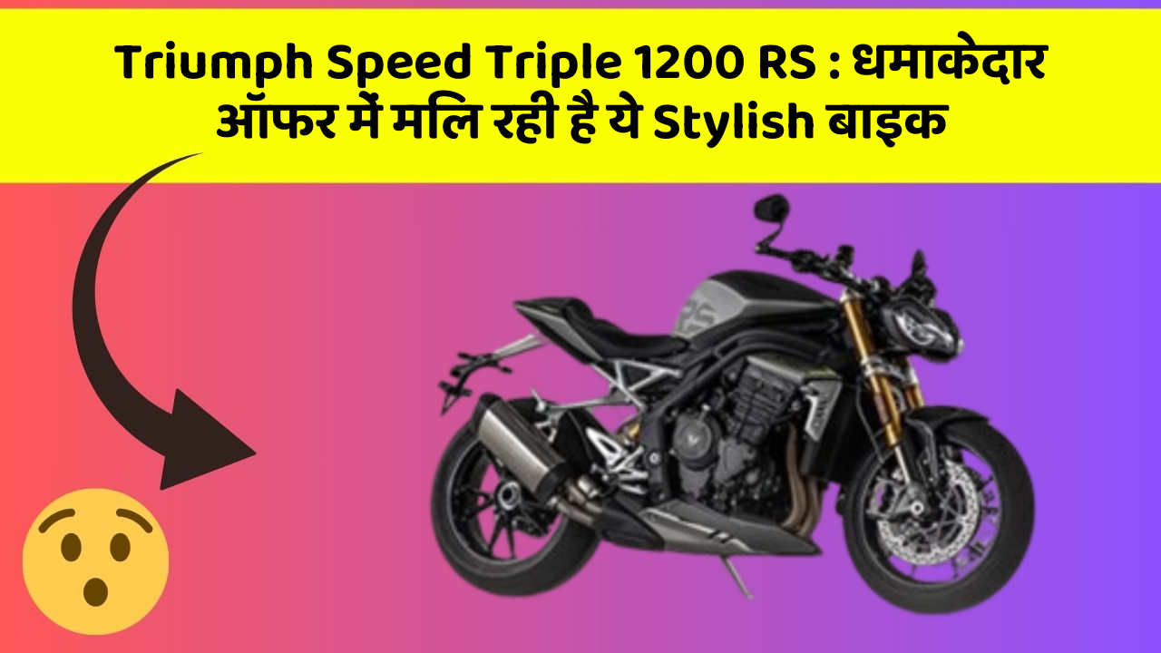 Triumph Speed Triple 1200 RS: धमाकेदार ऑफर में मिल रही है ये Stylish बाइक