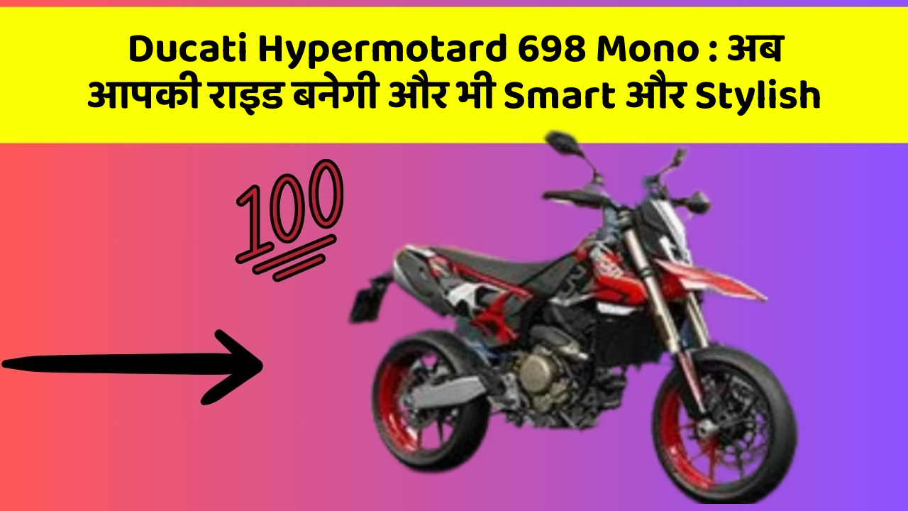Ducati Hypermotard 698 Mono: अब आपकी राइड बनेगी और भी Smart और Stylish