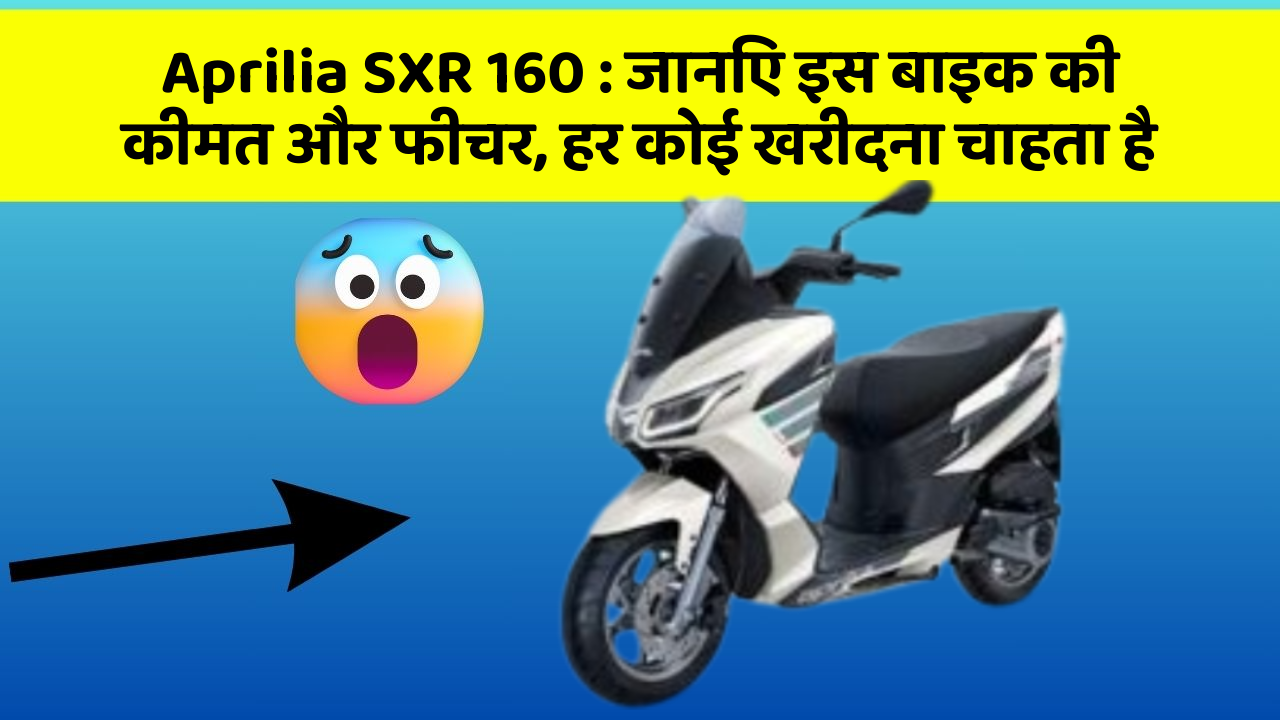 Aprilia SXR 160 : जानिए इस बाइक की कीमत और फीचर, हर कोई खरीदना चाहता है