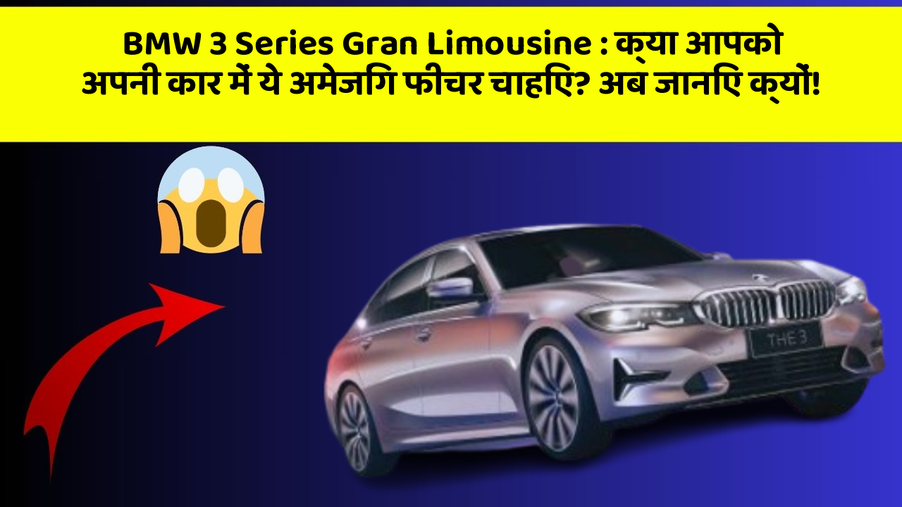BMW 3 Series Gran Limousine: क्या आपको अपनी कार में ये अमेजिंग फीचर चाहिए? अब जानिए क्यों!
