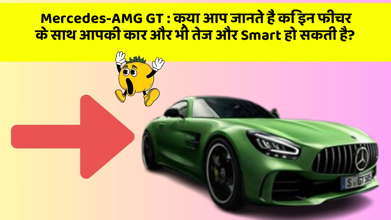 Mercedes-AMG GT: क्या आप जानते हैं कि इन फीचर के साथ आपकी कार और भी तेज और Smart हो सकती है?