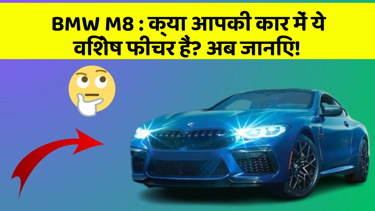 BMW M8: क्या आपकी कार में ये विशेष फीचर हैं? अब जानिए!