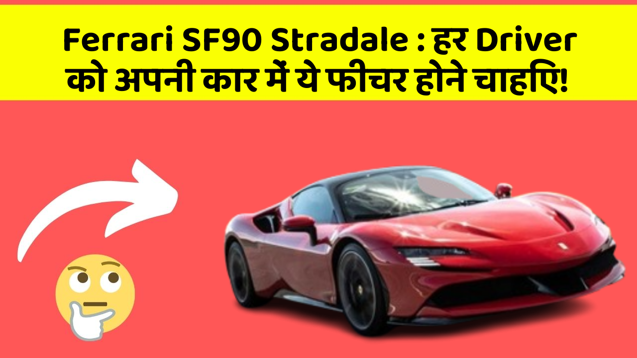 Ferrari SF90 Stradale : हर Driver को अपनी कार में ये फीचर होने चाहिए!