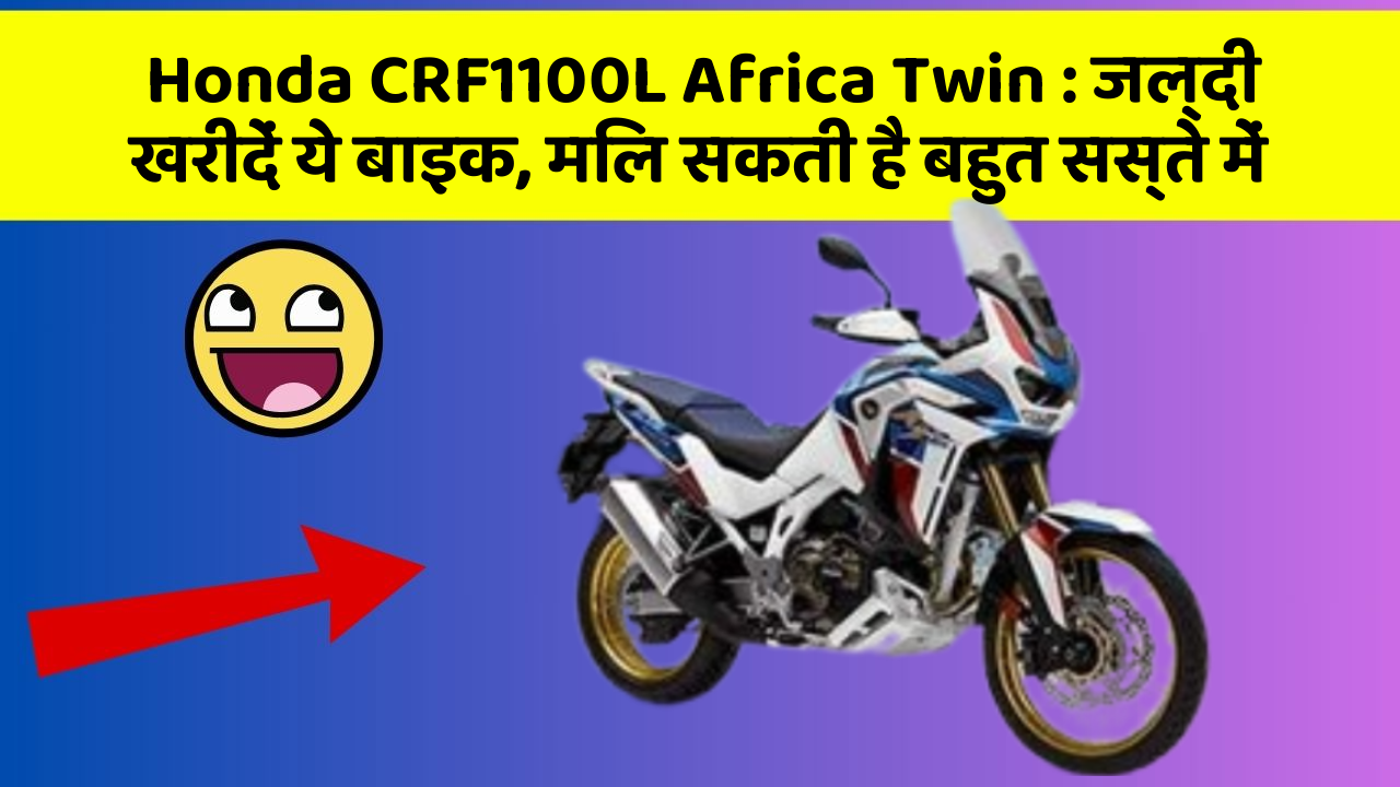 Honda CRF1100L Africa Twin : जल्दी खरीदें ये बाइक, मिल सकती है बहुत सस्ते में