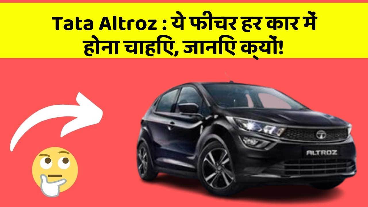 Tata Altroz: ये फीचर हर कार में होना चाहिए, जानिए क्यों!