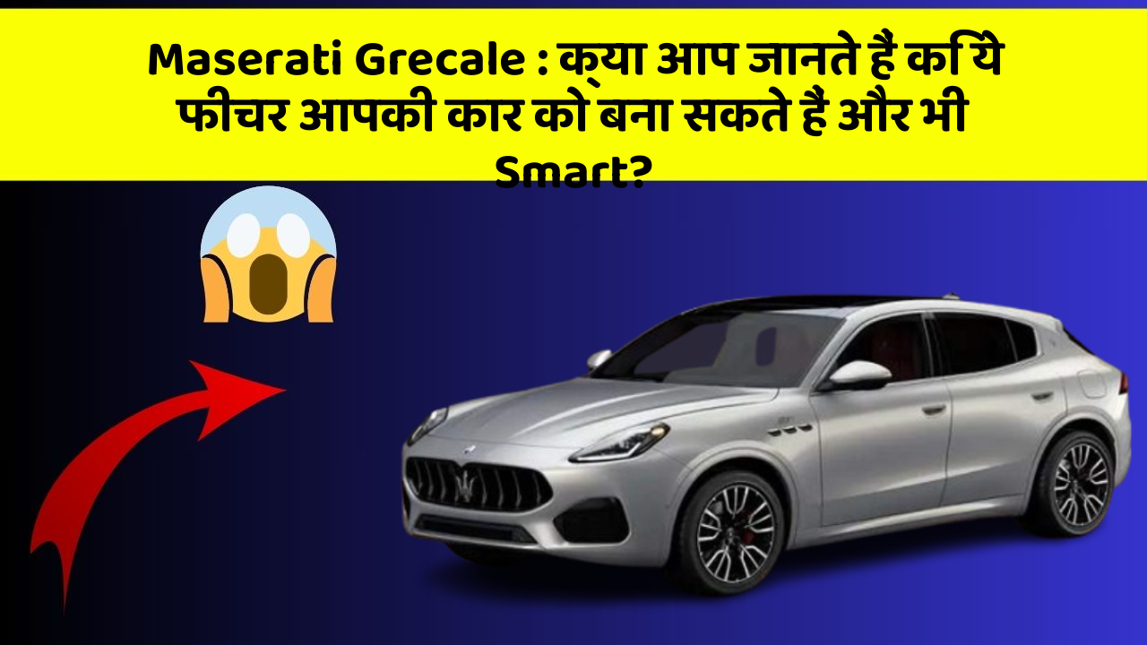 Maserati Grecale : क्या आप जानते हैं कि ये फीचर आपकी कार को बना सकते हैं और भी Smart?