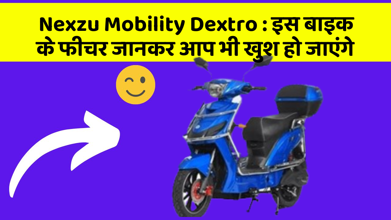 Nexzu Mobility Dextro : इस बाइक के फीचर जानकर आप भी खुश हो जाएंगे