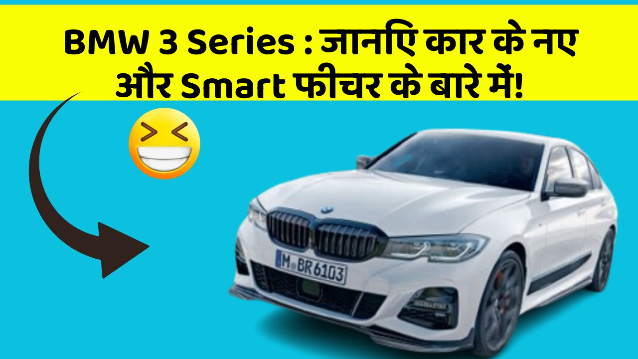 BMW 3 Series : जानिए कार के नए और Smart फीचर के बारे में!