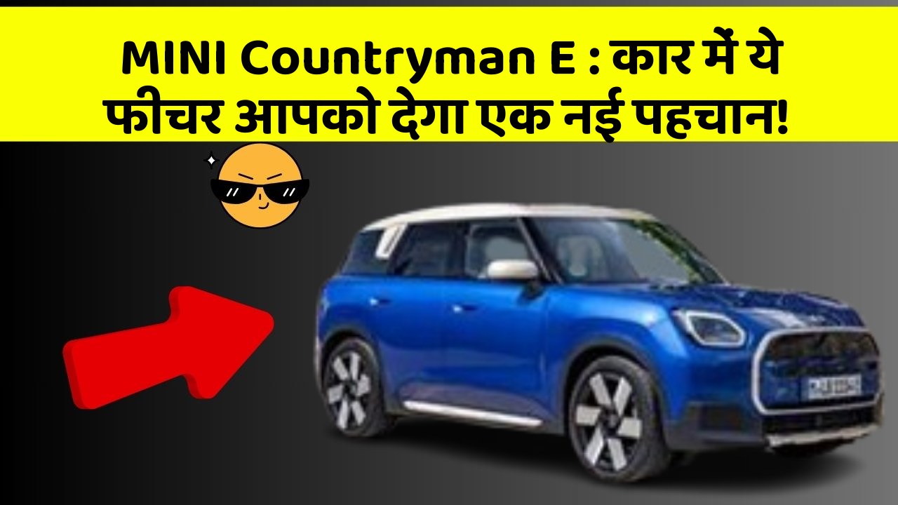 MINI Countryman E : कार में ये फीचर आपको देगा एक नई पहचान!
