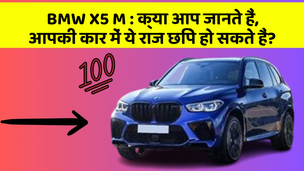 BMW X5 M : क्या आप जानते हैं, आपकी कार में ये राज छिपे हो सकते हैं?