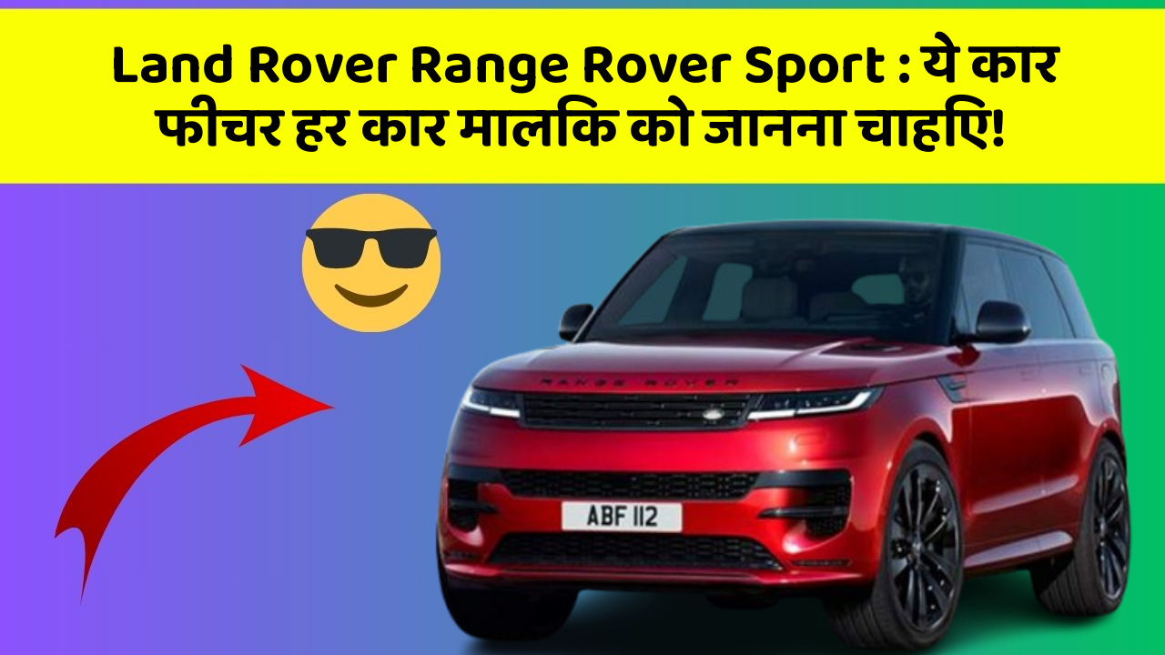 Land Rover Range Rover Sport: ये कार फीचर हर कार मालिक को जानना चाहिए!