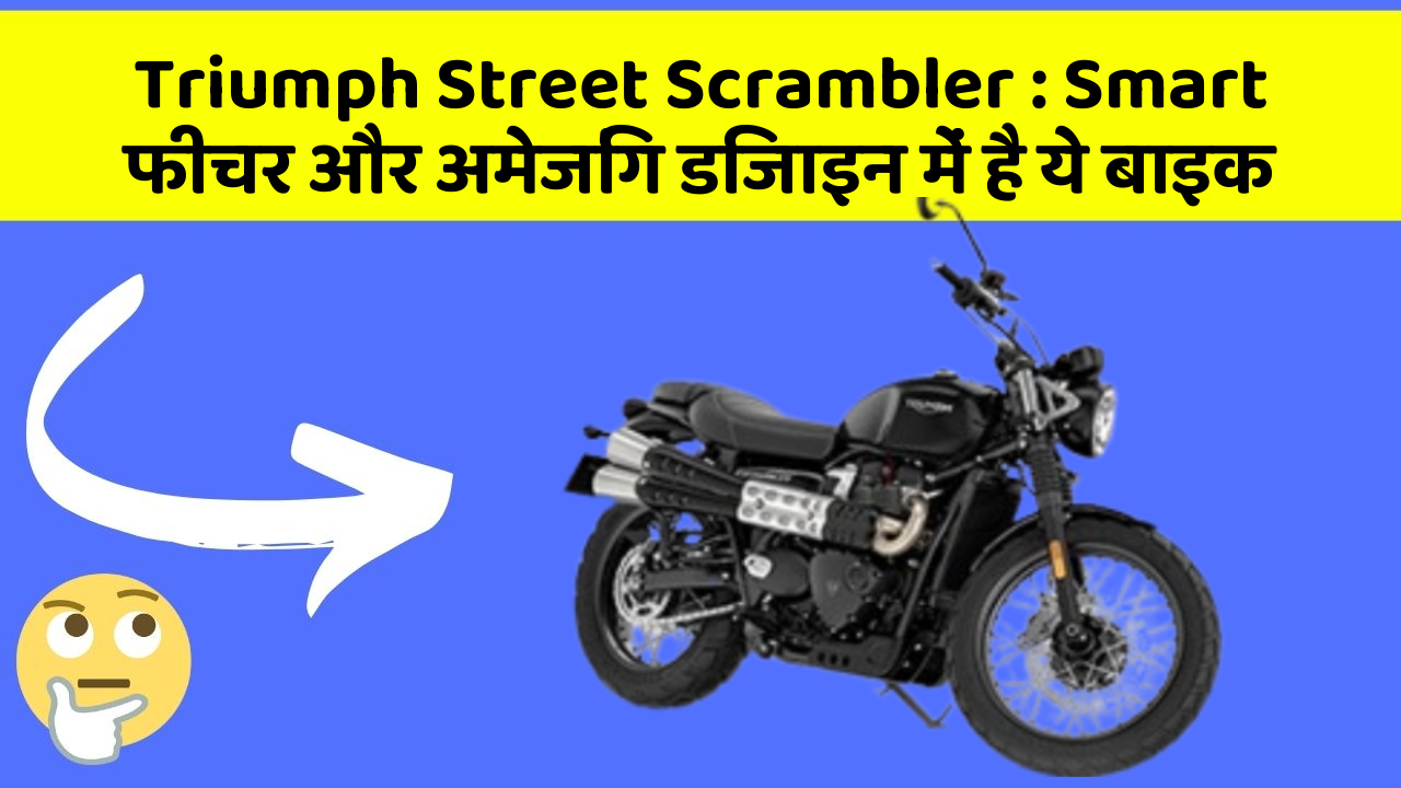 Triumph Street Scrambler: Smart फीचर और अमेजिंग डिजाइन में है ये बाइक