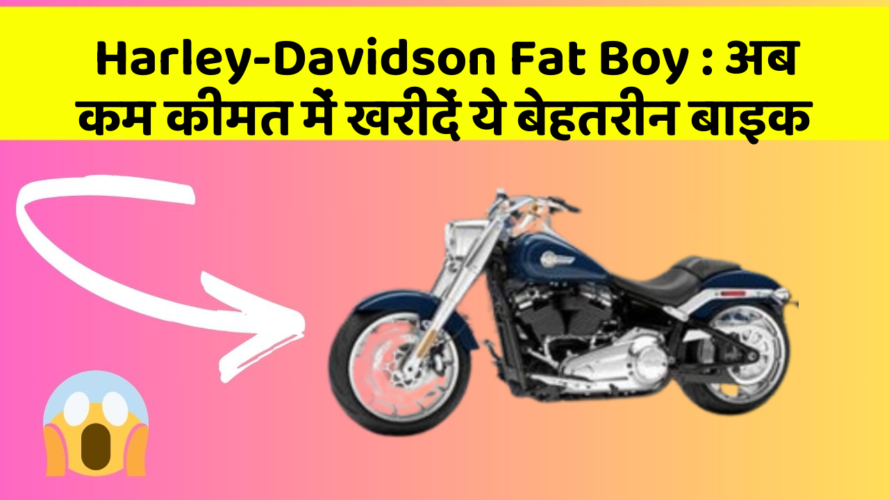 Harley-Davidson Fat Boy : अब कम कीमत में खरीदें ये बेहतरीन बाइक