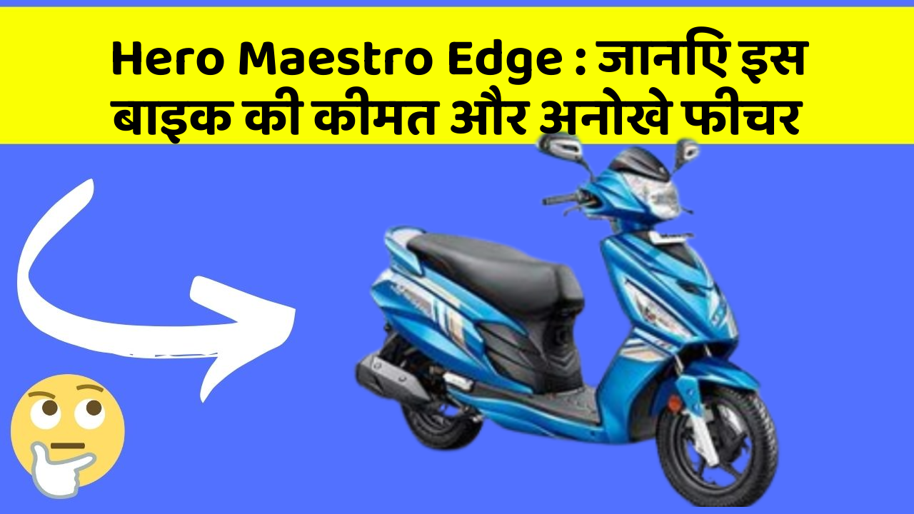 Hero Maestro Edge: जानिए इस बाइक की कीमत और अनोखे फीचर