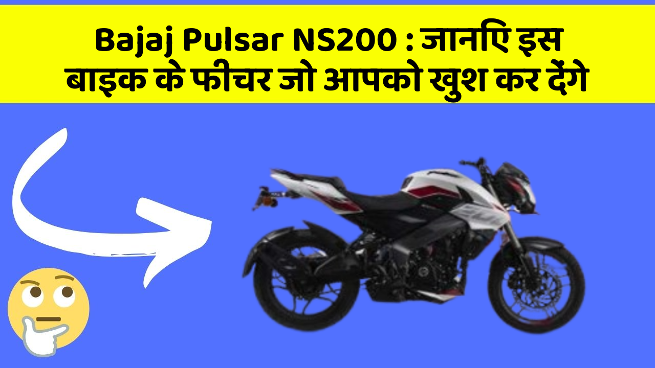 Bajaj Pulsar NS200: जानिए इस बाइक के फीचर जो आपको खुश कर देंगे