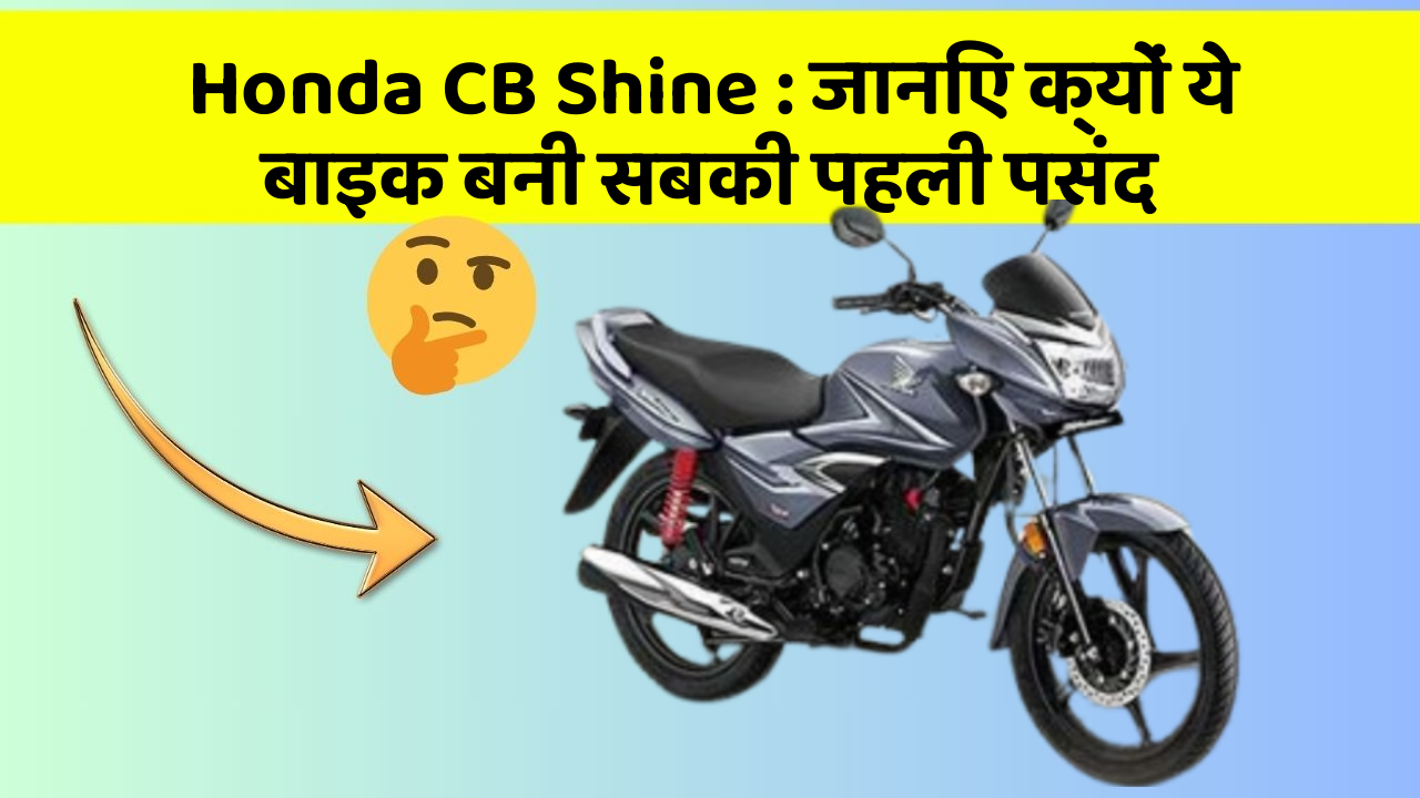 Honda CB Shine : जानिए क्यों ये बाइक बनी सबकी पहली पसंद
