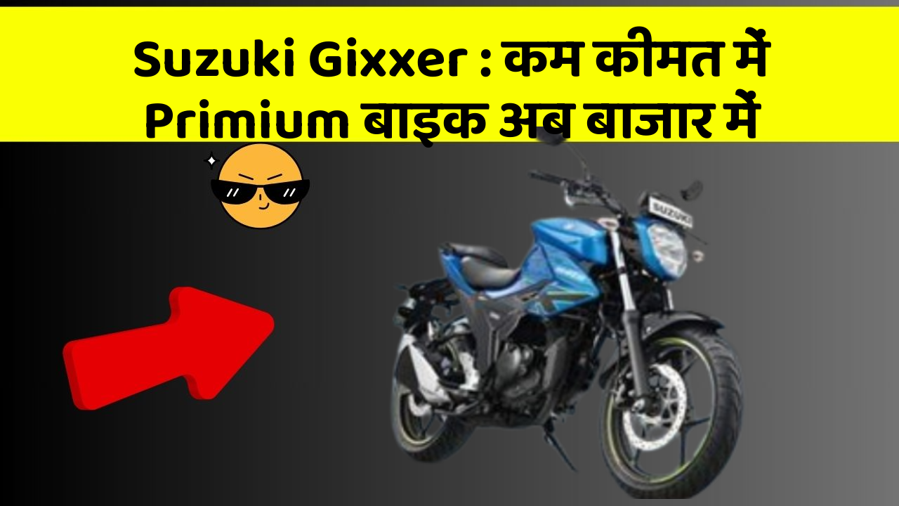 Suzuki Gixxer : कम कीमत में Primium बाइक अब बाजार में