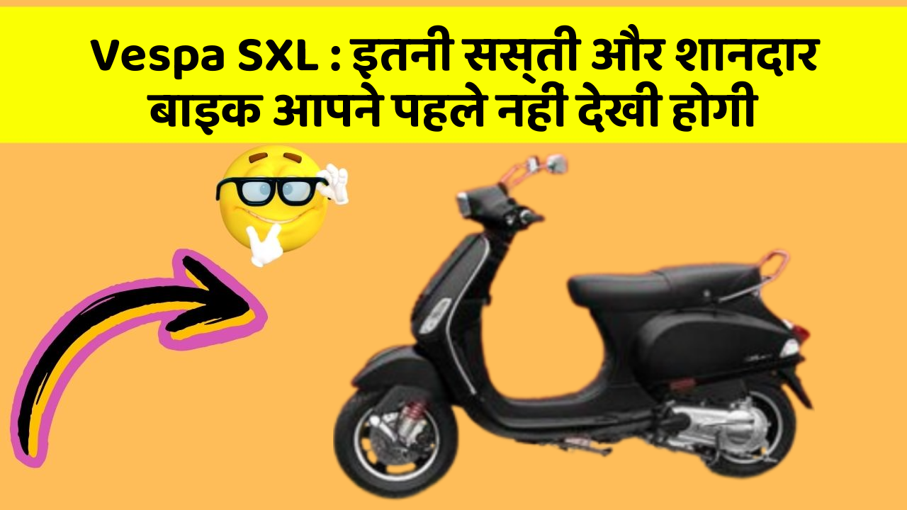Vespa SXL : इतनी सस्ती और शानदार बाइक आपने पहले नहीं देखी होगी