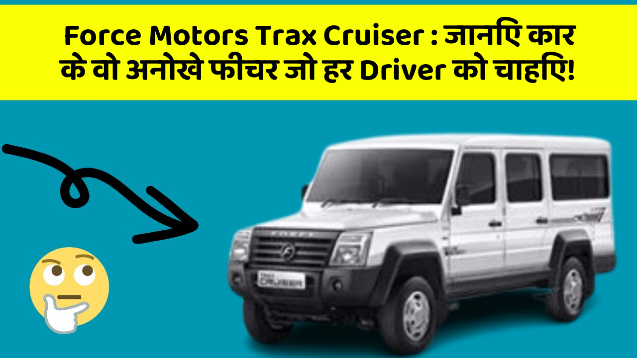 Force Motors Trax Cruiser: जानिए कार के वो अनोखे फीचर जो हर Driver को चाहिए!