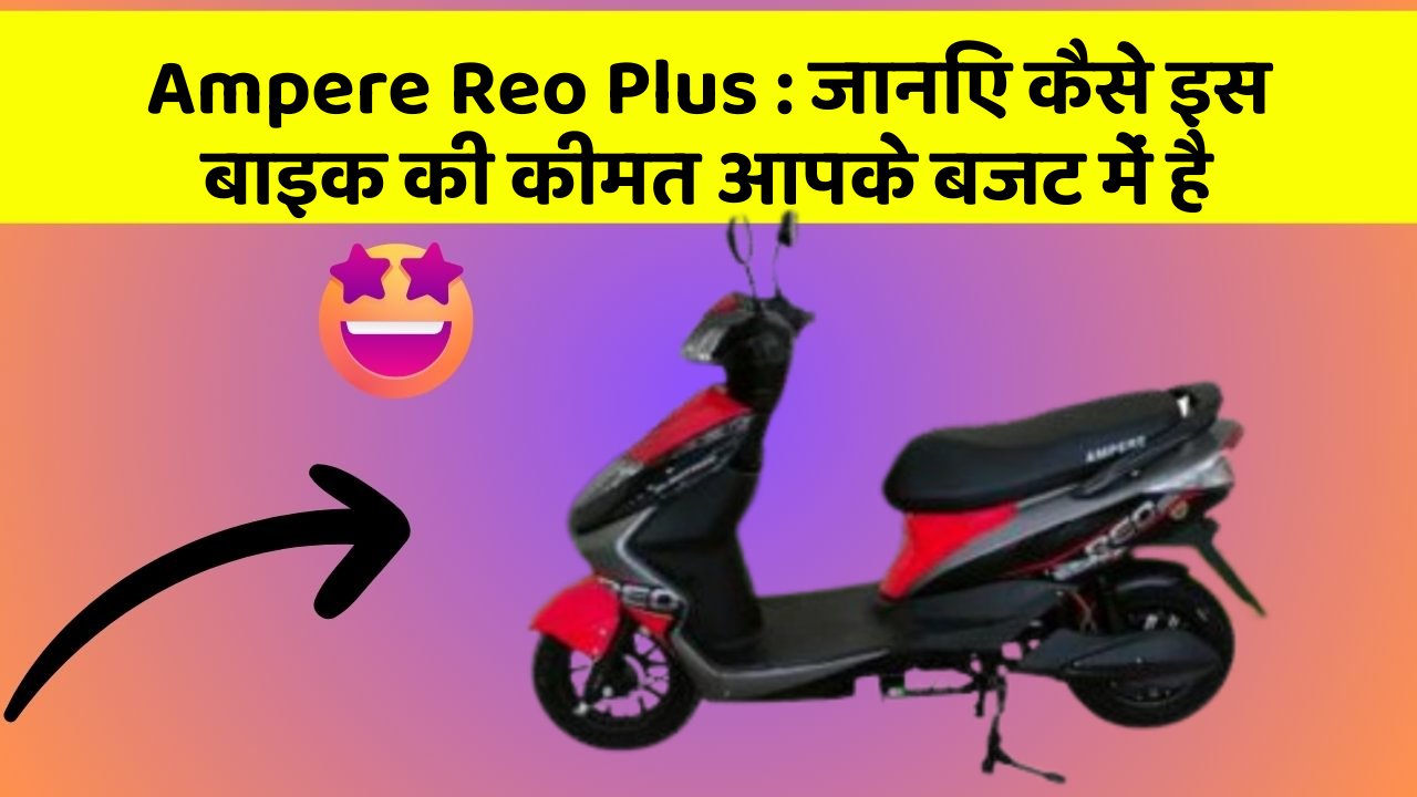 Ampere Reo Plus: जानिए कैसे इस बाइक की कीमत आपके बजट में है