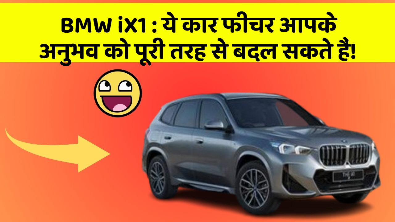 BMW iX1 : ये कार फीचर आपके अनुभव को पूरी तरह से बदल सकते हैं!