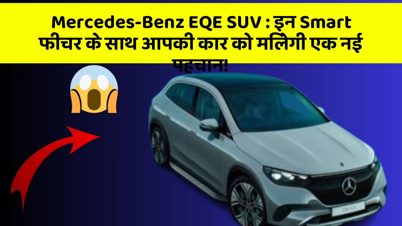 Mercedes-Benz EQE SUV: इन Smart फीचर के साथ आपकी कार को मिलेगी एक नई पहचान!