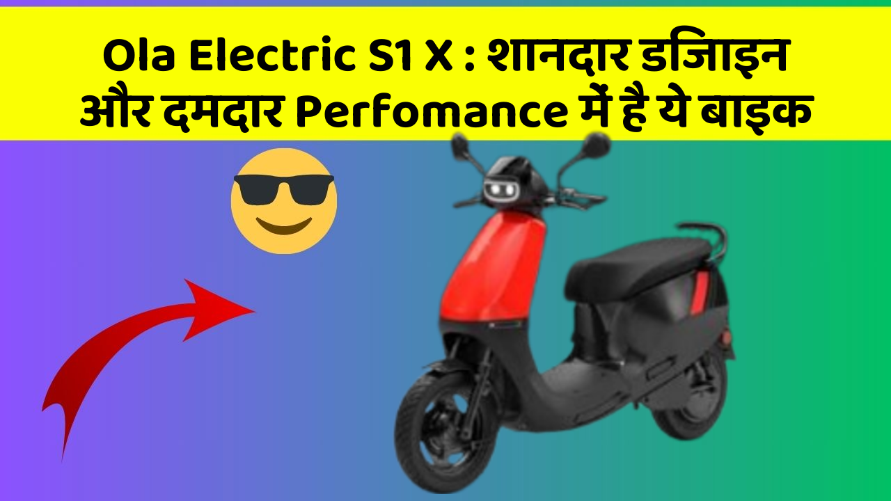 Ola Electric S1 X: शानदार डिजाइन और दमदार Perfomance में है ये बाइक