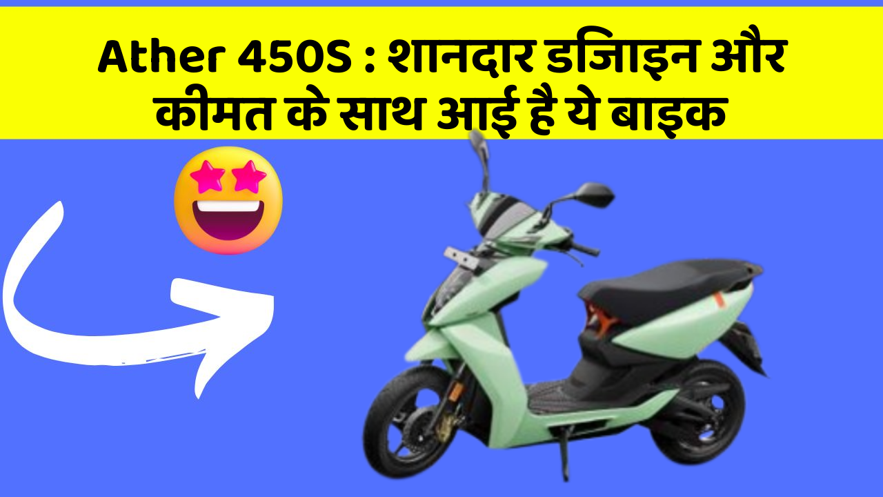 Ather 450S: शानदार डिजाइन और कीमत के साथ आई है ये बाइक