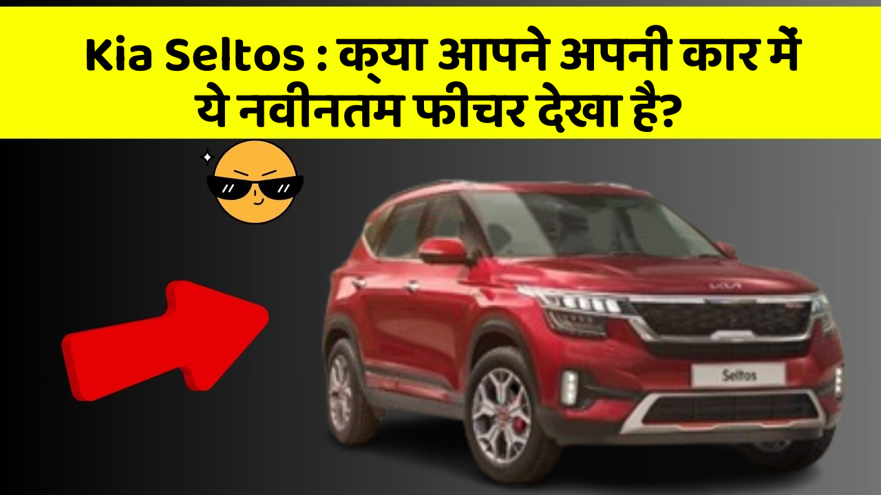 Kia Seltos: क्या आपने अपनी कार में ये नवीनतम फीचर देखा है?