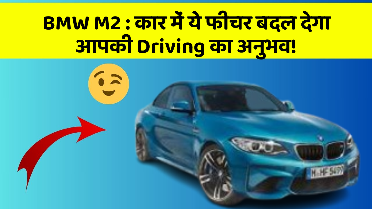 BMW M2: कार में ये फीचर बदल देगा आपकी Driving का अनुभव!